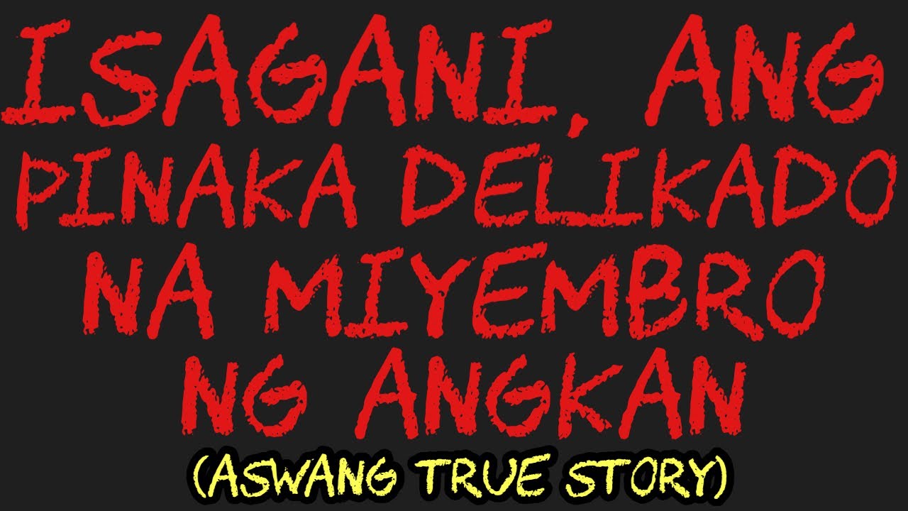 ISAGANI, ANG PINAKA DELIKADO NA MIYEMBRO NG ANGKAN (Aswang True Story)