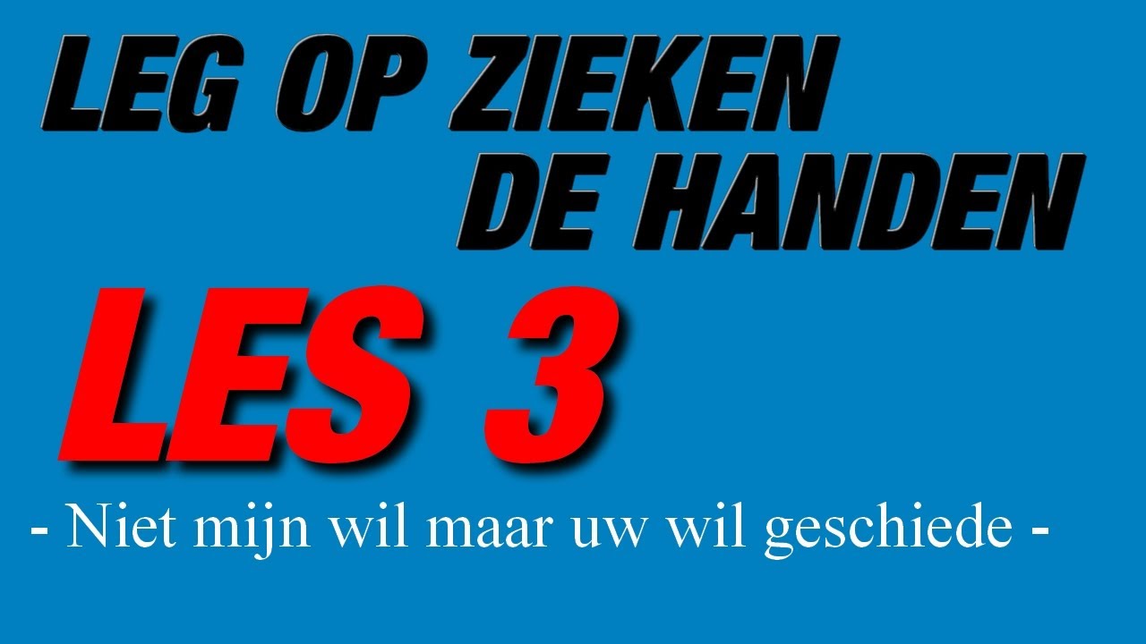 LES 3 - LEG OP ZIEKEN DE HANDEN | Niet mijn wil maar Uw wil geschiede