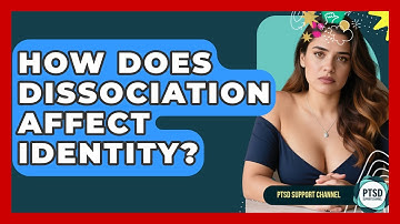How Does Dissociation Affect Identity? - PTSD Support Channel