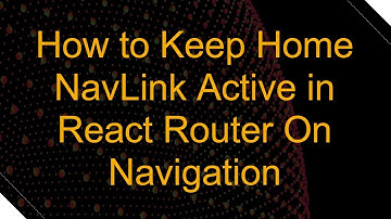 How to Keep Home NavLink Active in React Router On Navigation
