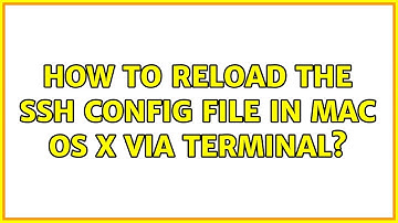 How to reload the ssh config file in Mac OS X via terminal? (3 Solutions!!)