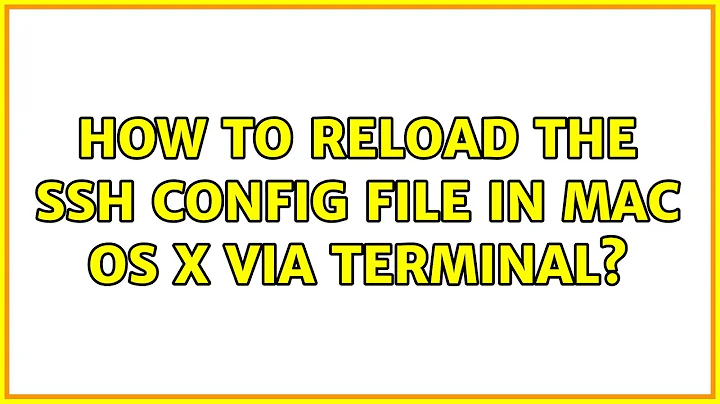 How to reload the ssh config file in Mac OS X via terminal? (3 Solutions!!)