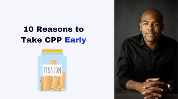 Ten Reasons To Take CPP Early