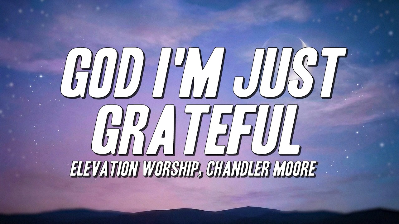 Elevation Worship, Chandler Moore - God I'm Just Grateful (Lyrics)