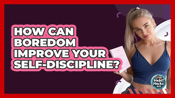 How Can Boredom Improve Your Self-discipline? - Habit Hacks Hub