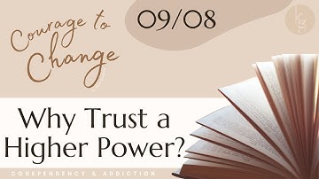 Why Put Your Trust in a Higher Power? "Courage To Change" - Sept 8 Codependency & Addiction Recovery