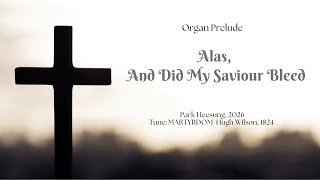 Alas and Did My Savior Bleed (Organ Prelude for Lent) - H. Wilson
