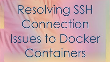 Resolving SSH Connection Issues to Docker Containers