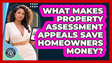 What Makes Property Assessment Appeals Save Homeowners Money? - Property Taxes Uncovered