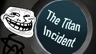 [Read Desc./Trollge] The Titan Incident.