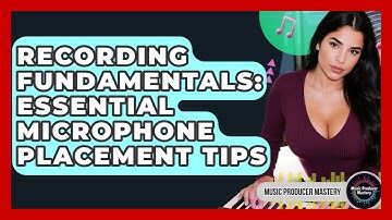 Recording Fundamentals: Essential Microphone Placement Tips - Music Producer Mastery