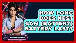 How Long Does Nest Cam (battery) Battery Last? - Emerging Tech Insider Everything The Google Nest Cam Battery Can Do