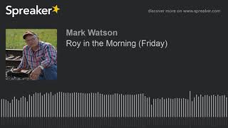 Roy in the Morning (Friday) (part 1 of 16, made with Spreaker)