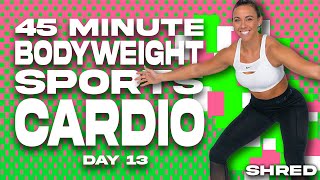 45 Minute Bodyweight Sports Cardio Workout | SHRED - DAY 13