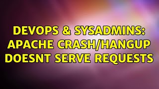 DevOps & SysAdmins: apache crash/hangup doesnt serve requests (4 Solutions!!) Details