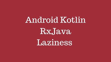 Android Kotlin - RxJava Lazy Computation Time