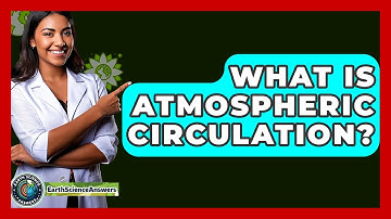 What Is Atmospheric Circulation? - Earth Science Answers