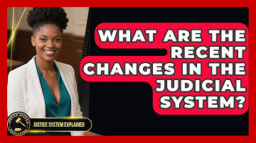 What Are the Recent Changes in the Judicial System? - Justice System Explained