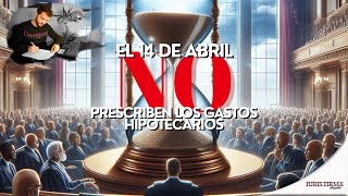 No, el 14 de abril no prescriben lo gastos hipotecarios  Aún puedes reclamar