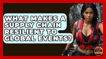 What Makes A Supply Chain Resilient To Global Events? - Man vs. Disaster