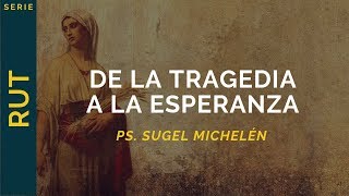 De la Tragedia a la Esperanza | Rut 1 | Ps. Sugel Michelén
