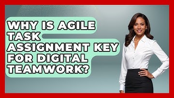 Why Is Agile Task Assignment Key For Digital Teamwork? - Virtual Communication Hub