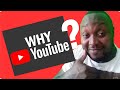 Why YouTube? Here is My Response..