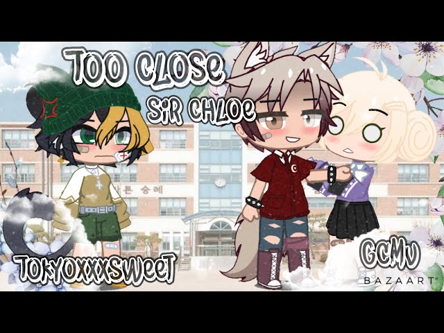 Too Close |Sir Chloe| GCMV TokyoxxxSweet
