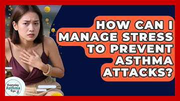 How Can I Manage Stress To Prevent Asthma Attacks? - Everyday Asthma Tips