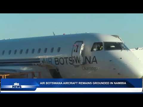 AIR BOTSWANA AIRCRAFT REMAIN GROUNDED IN NAMIBIA - nbc