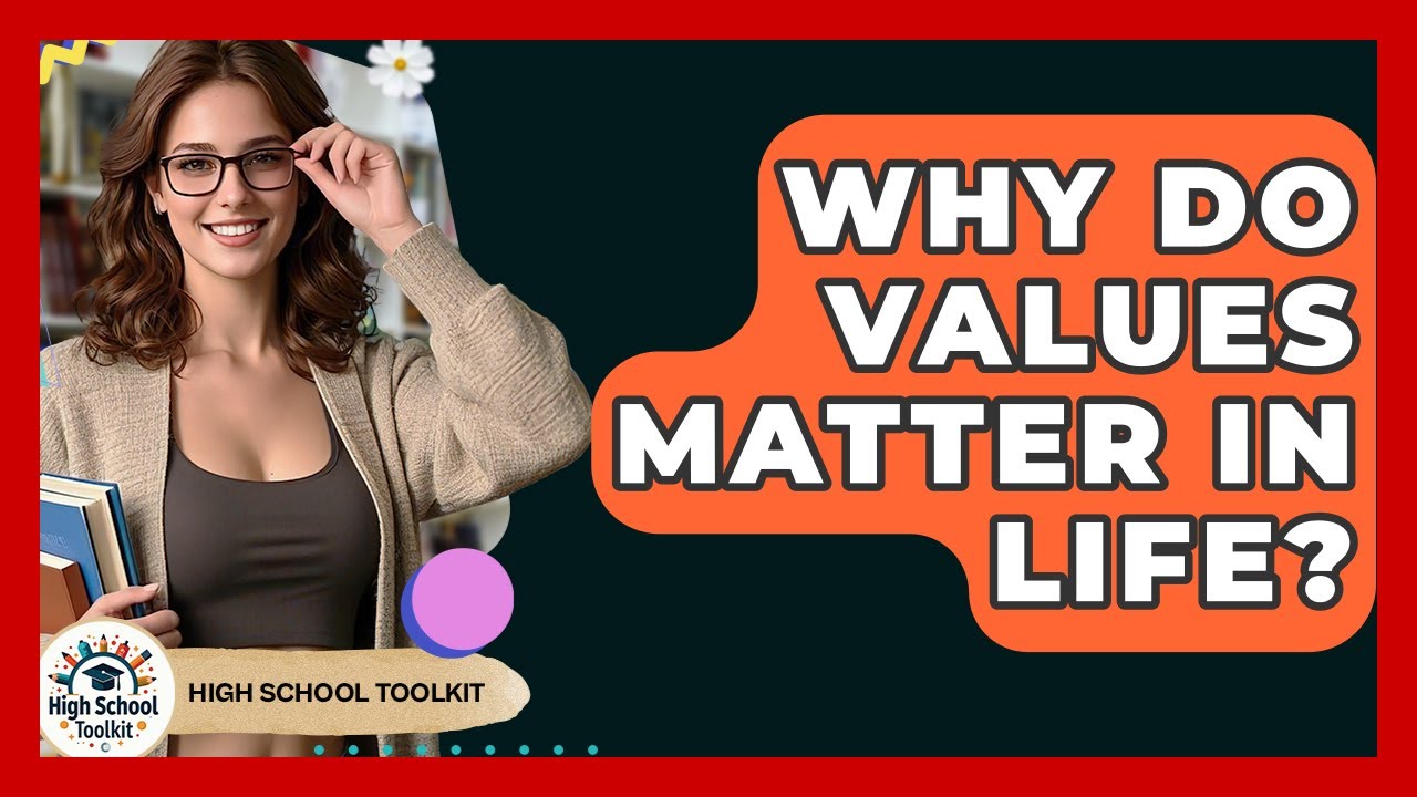 Why Do Values Matter In Life? - High School Toolkit