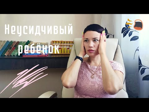 Неусидчивый ребёнок | как заниматься и что делать