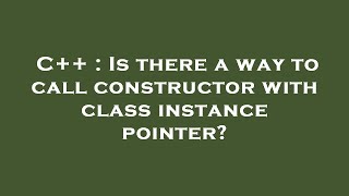 C++ : Is there a way to call constructor with class instance pointer?