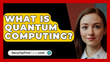 What Is Quantum Computing? - SecurityFirstCorp.com