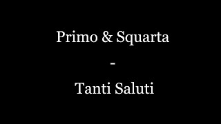 Primo e Squarta - Tanti Saluti (TESTO)