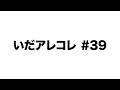 いだアレコレ#39