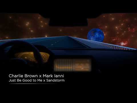 Charlie Brown x Mark Ianni - Just Be Good to Me x Sandstorm