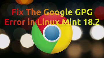 Fix The Google GPG Error in Linux Mint 18.2