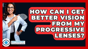 How Can I Get Better Vision From My Progressive Lenses? - Optometry Knowledge Base