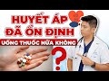 Huyết Áp Đã Ổn Định Thì Ngưng Uống Thuốc Điều Trị Huyết Áp Được Không? | Dr Ngọc