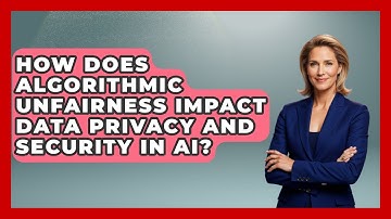 How Does Algorithmic Unfairness Impact Data Privacy And Security In AI? - AI and Technology Law