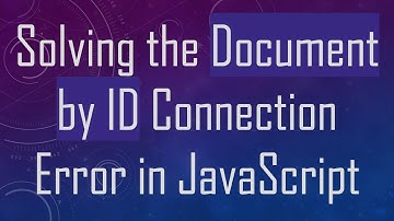 Solving the Document by ID Connection Error in JavaScript