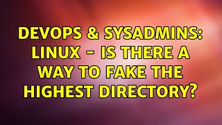 DevOps & SysAdmins: Linux - Is there a way to fake the highest directory? (2 Solutions!!)