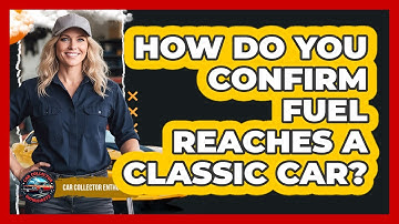 How Do You Confirm Fuel Reaches A Classic Car?