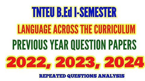 TNTEU B.Ed I-SEMESTER: LANGUAGE ACROSS THE CURRICULUM LAST 3 YEARS QUESTION PAPER
