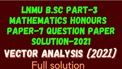 LNMU B.Sc Part-3 Mathematics Honours Paper-7 Question Paper Solution-2021 || Vector Analysis