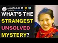 What's the strangest unsolved mystery? (r/AskReddit)