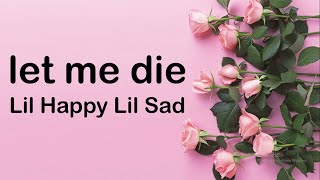 Lil Happy Lil Sad - Let Me Die (Lyrics)