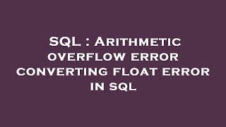 SQL : Arithmetic overflow error converting float error in sql Content