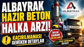 ALBAYRAK HAZIR BETON HALKA ARZI! KAÇIRILMAMASI GEREKEN DETAYLAR